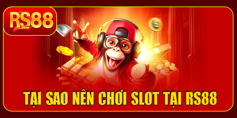 Tại sao nên chơi Top game slot HOT tại RS88