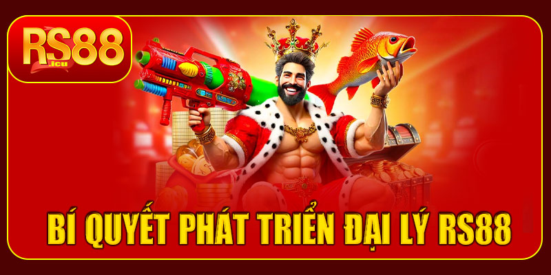 Bí quyết phát triển hệ thống Đại lý RS88