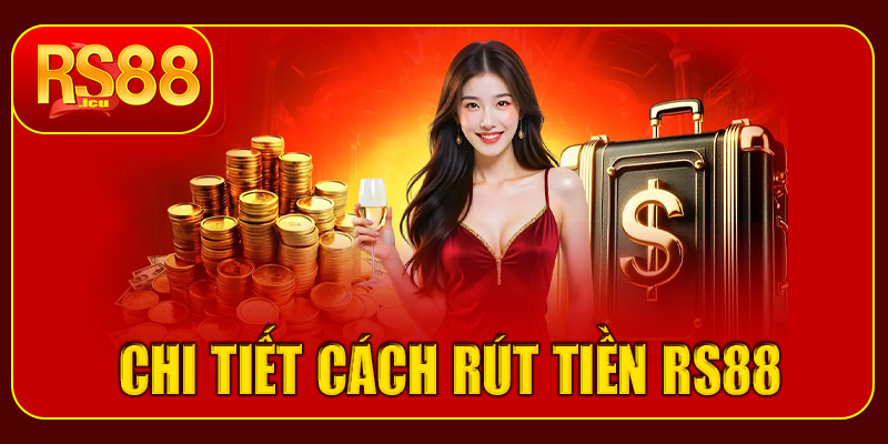 Hướng dẫn chi tiết cách rút tiền RS88