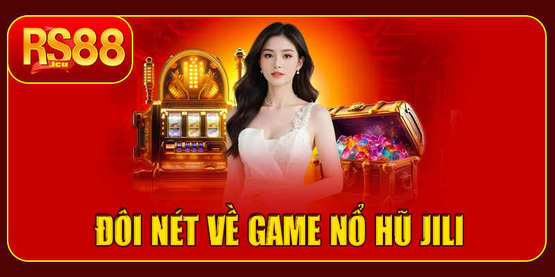 Đôi nét về sảnh game Nổ Hũ Jili tại RS88