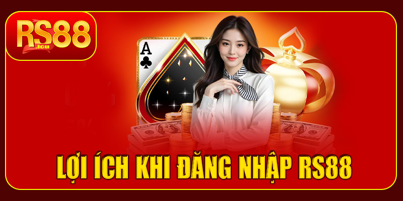 Đăng nhập RS88 có những lợi ích gì?