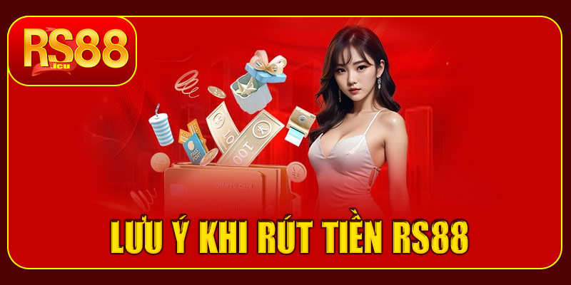 Lưu ý quan trọng trong quá trình rút tiền RS88