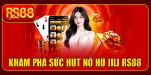 Sức hút nổ hũ Jili tại RS88 – Cơ hội trúng thưởng lớn