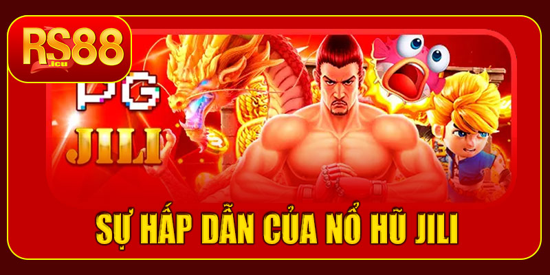 Tại sao Nổ Hũ Jili tại RS88 lại thu hút