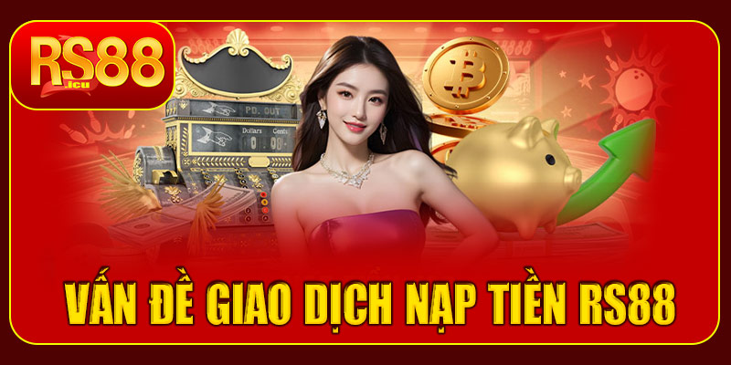 Vấn đề giao dịch nạp tiền RS88 thường gặp